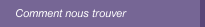 Comment nous trouver